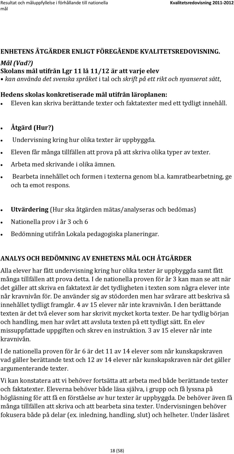 skriva berättande texter och faktatexter med ett tydligt innehåll. Åtgärd (Hur?) Undervisning kring hur olika texter är uppbyggda.