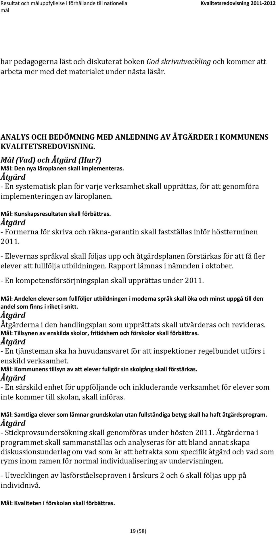 Åtgärd - En systematisk plan för varje verksamhet skall upprättas, för att genomföra implementeringen av läroplanen. Mål: Kunskapsresultaten skall förbättras.