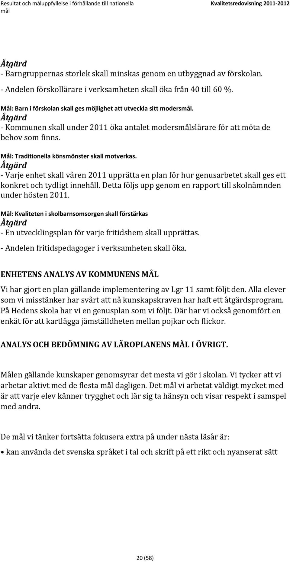 Åtgärd - Kommunen skall under 2 öka antalet modersmålslärare för att möta de behov som finns. Mål: Traditionella könsmönster skall motverkas.