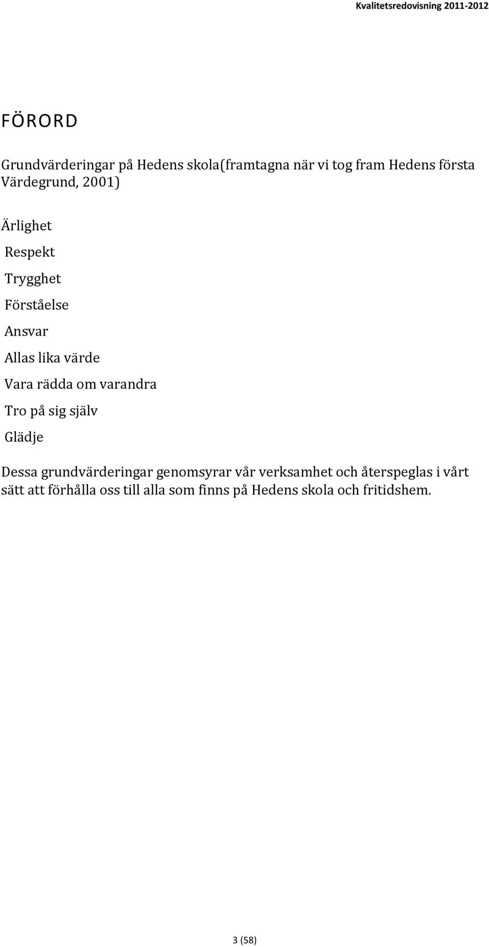 rädda om varandra Tro på sig själv Glädje Dessa grundvärderingar genomsyrar vår verksamhet och
