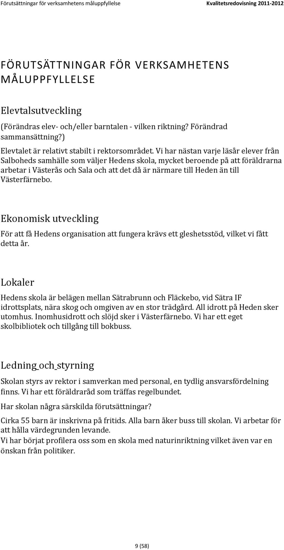 Vi har nästan varje läsår elever från Salboheds samhälle som väljer Hedens skola, mycket beroende på att föräldrarna arbetar i Västerås och Sala och att det då är närmare till Heden än till