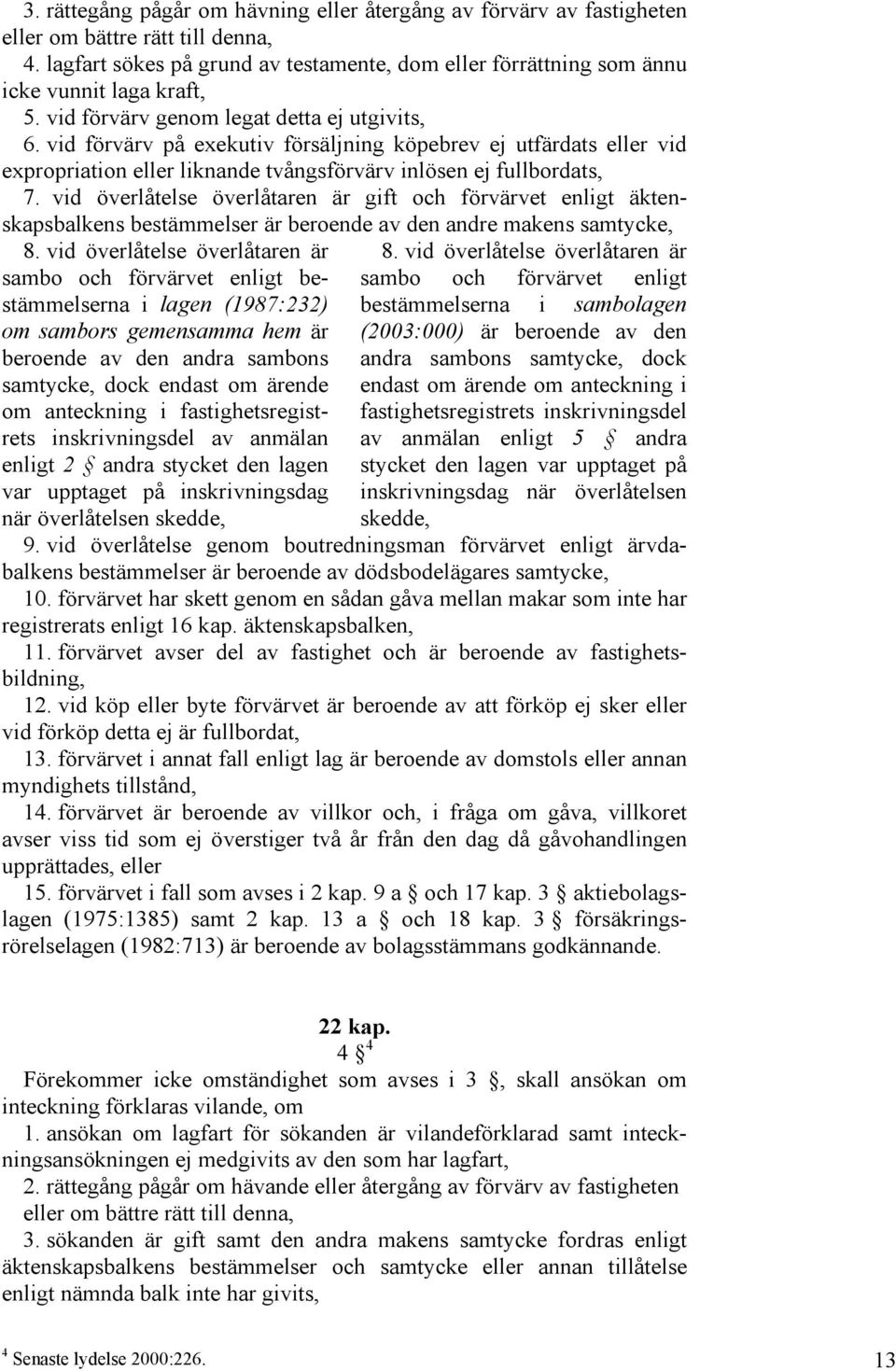 vid förvärv på exekutiv försäljning köpebrev ej utfärdats eller vid expropriation eller liknande tvångsförvärv inlösen ej fullbordats, 7.