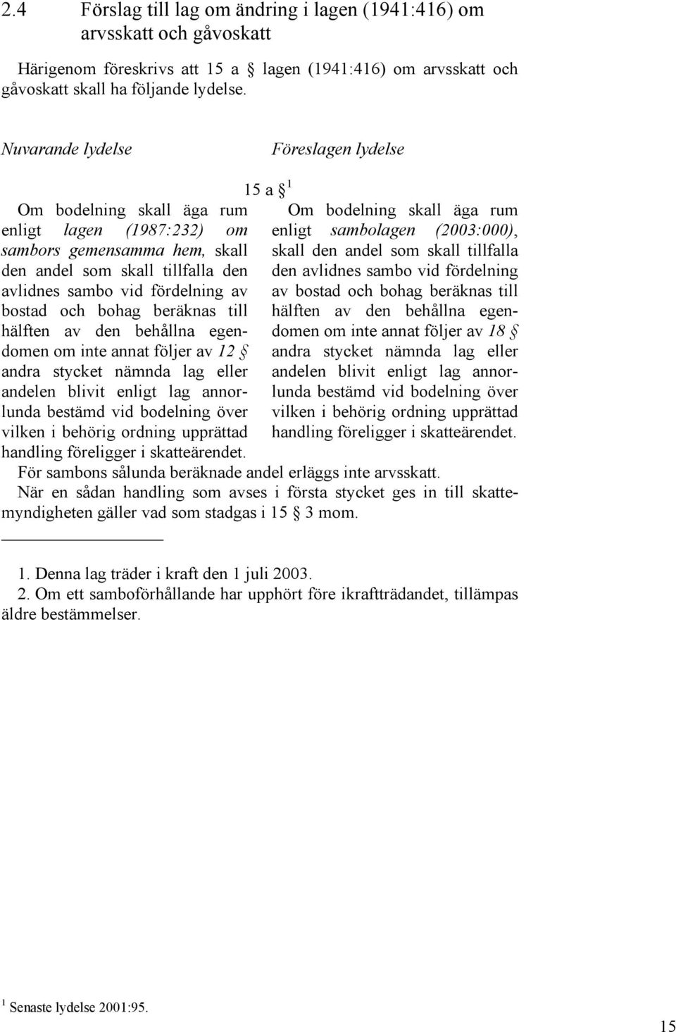 bohag beräknas till hälften av den behållna egendomen om inte annat följer av 12 andra stycket nämnda lag eller andelen blivit enligt lag annorlunda bestämd vid bodelning över vilken i behörig