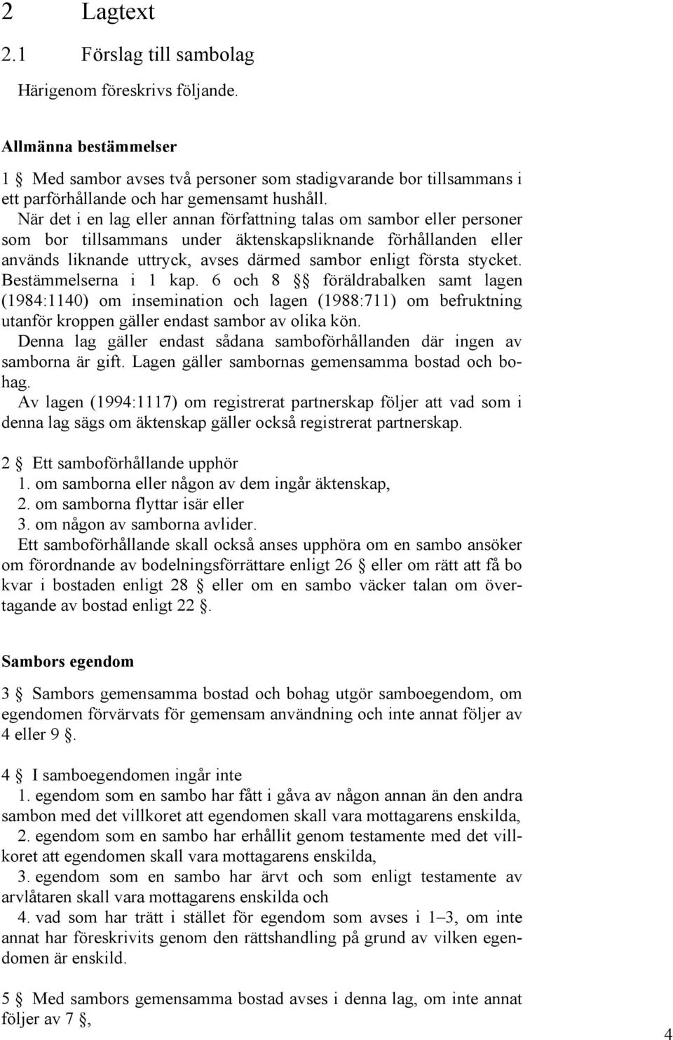 När det i en lag eller annan författning talas om sambor eller personer som bor tillsammans under äktenskapsliknande förhållanden eller används liknande uttryck, avses därmed sambor enligt första