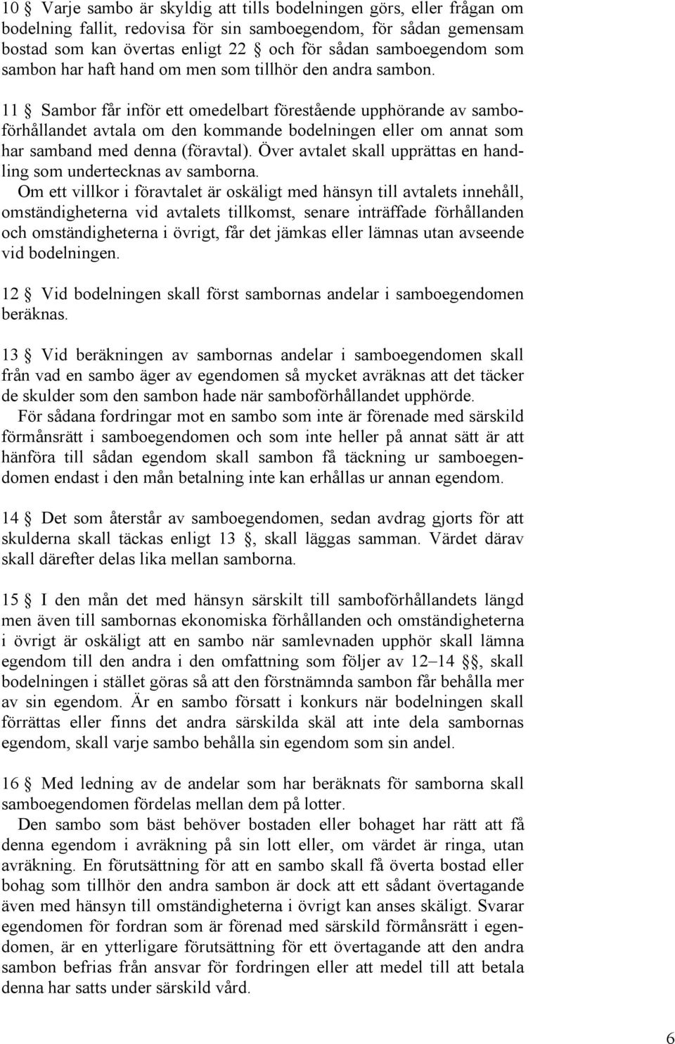 11 Sambor får inför ett omedelbart förestående upphörande av samboförhållandet avtala om den kommande bodelningen eller om annat som har samband med denna (föravtal).