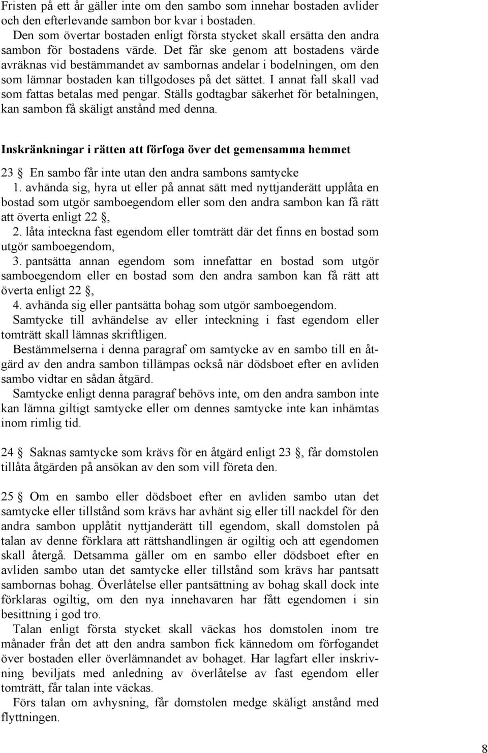 Det får ske genom att bostadens värde avräknas vid bestämmandet av sambornas andelar i bodelningen, om den som lämnar bostaden kan tillgodoses på det sättet.