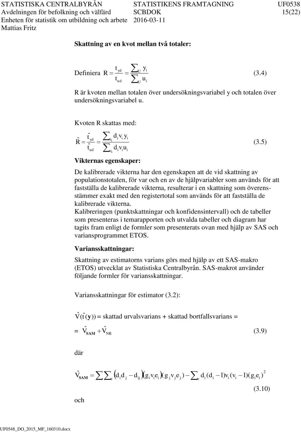 5) tˆ d v u ud r1 Vkternas egenskaper: De kalbrerade vkterna har den egenskapen att de vd skattnng av populatonstotalen, för var och en av de hjälpvarabler som används för att fastställa de