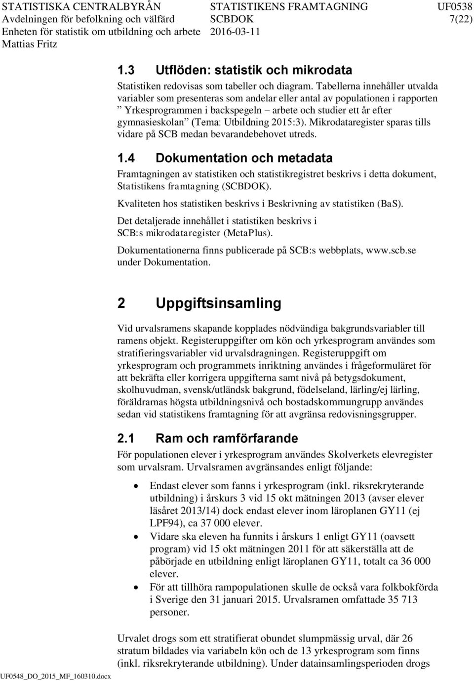 Mkrodataregster sparas tlls vdare på SCB medan bevarandebehovet utreds. 1.