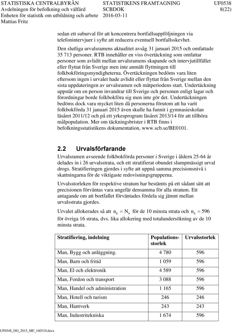 RTB nnehåller en vss övertäcknng som omfattar personer som avldt mellan urvalsramens skapande och ntervjutllfället eller flyttat från Sverge men nte anmält flyttnngen tll folkbokförngsmyndgheterna.