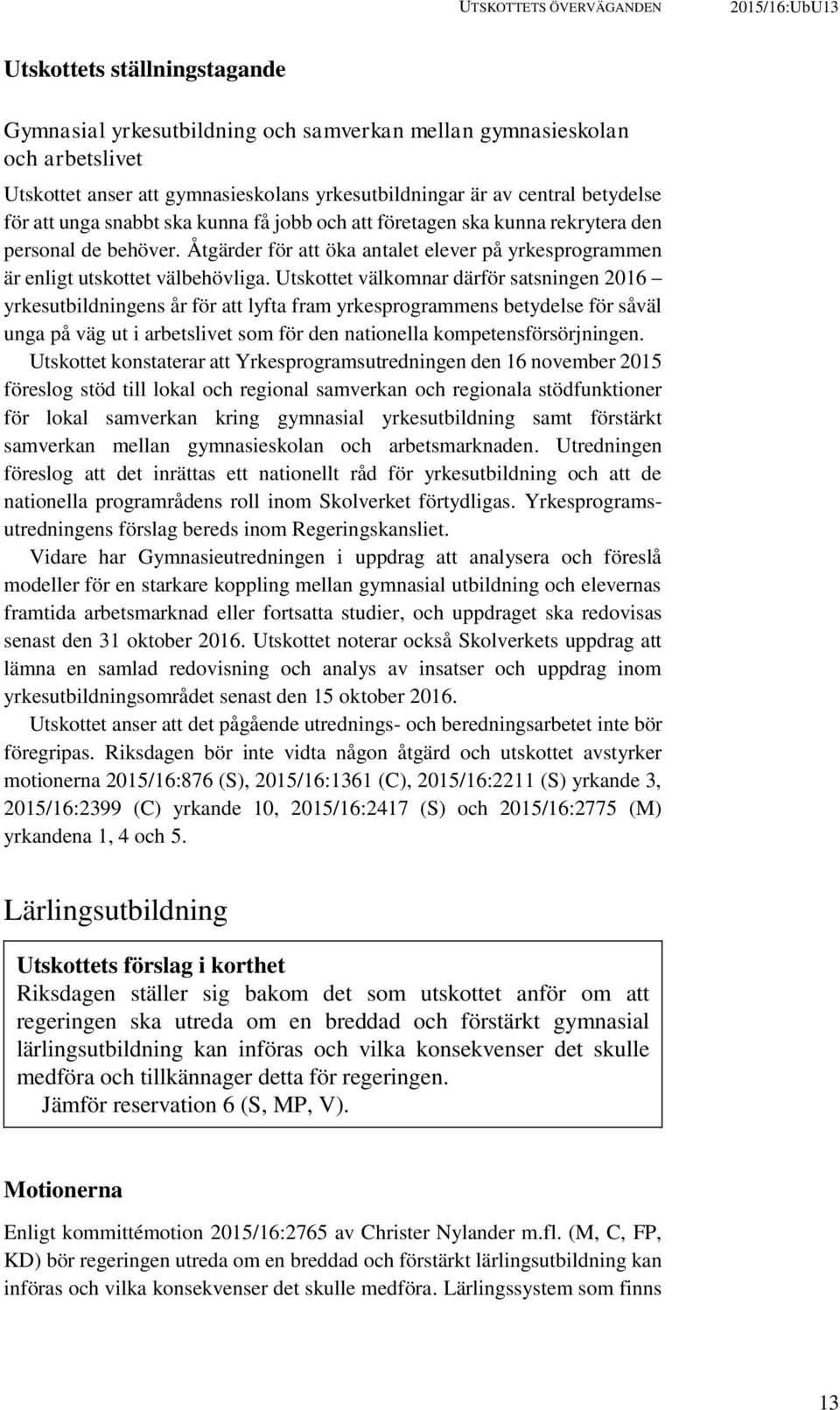 Åtgärder för att öka antalet elever på yrkesprogrammen är enligt utskottet välbehövliga.