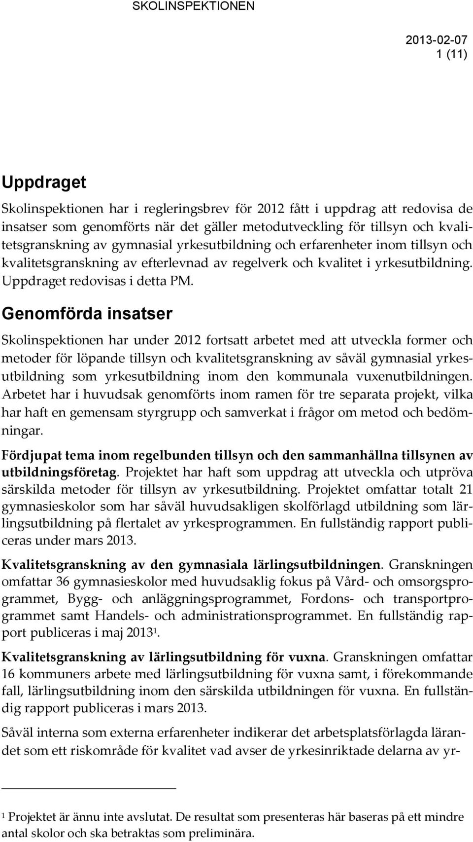 Genomförda insatser Skolinspektionen har under 2012 fortsatt arbetet med att utveckla former och metoder för löpande tillsyn och kvalitetsgranskning av såväl gymnasial yrkesutbildning som