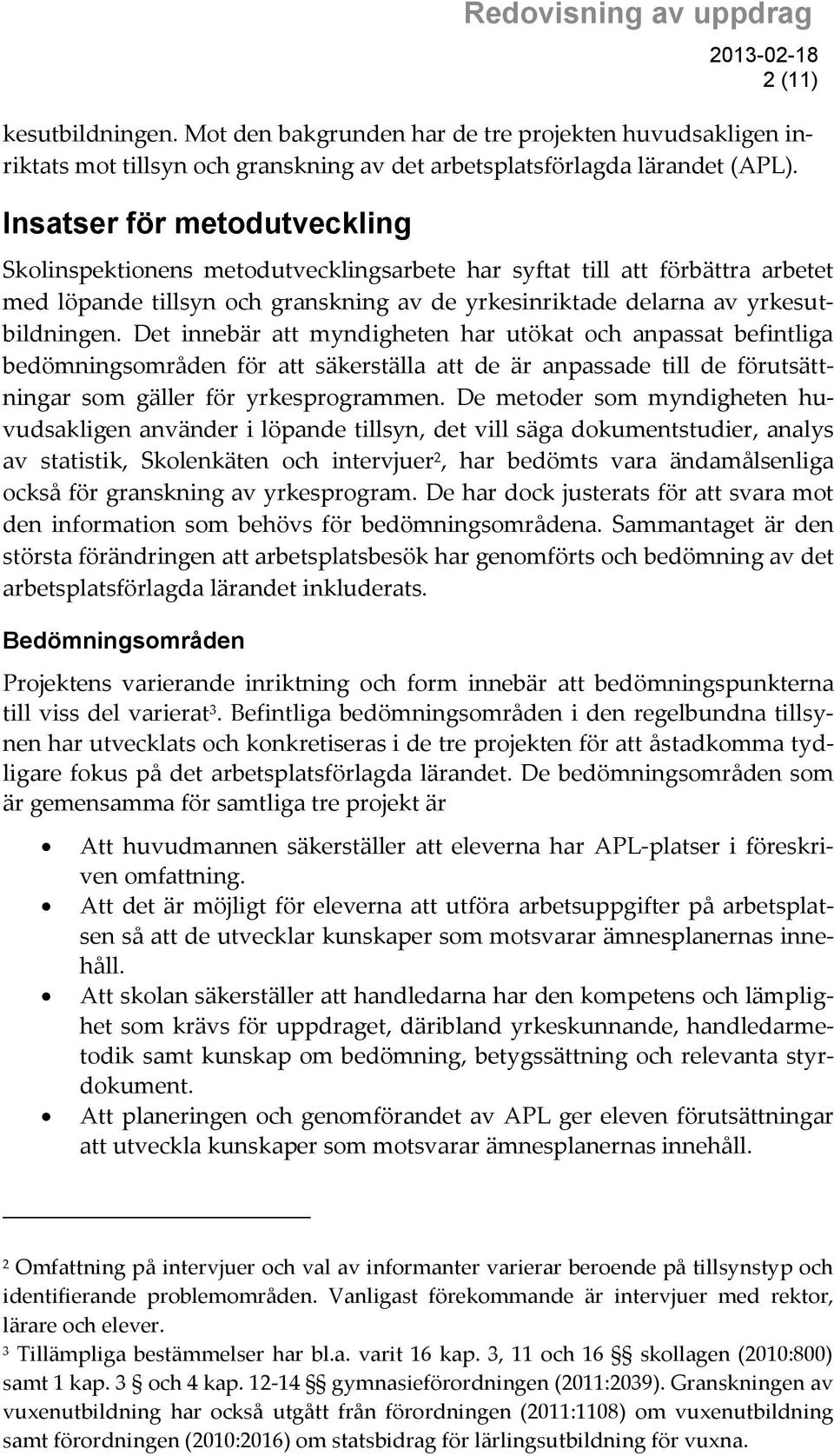 Det innebär att myndigheten har utökat och anpassat befintliga bedömningsområden för att säkerställa att de är anpassade till de förutsättningar som gäller för yrkesprogrammen.