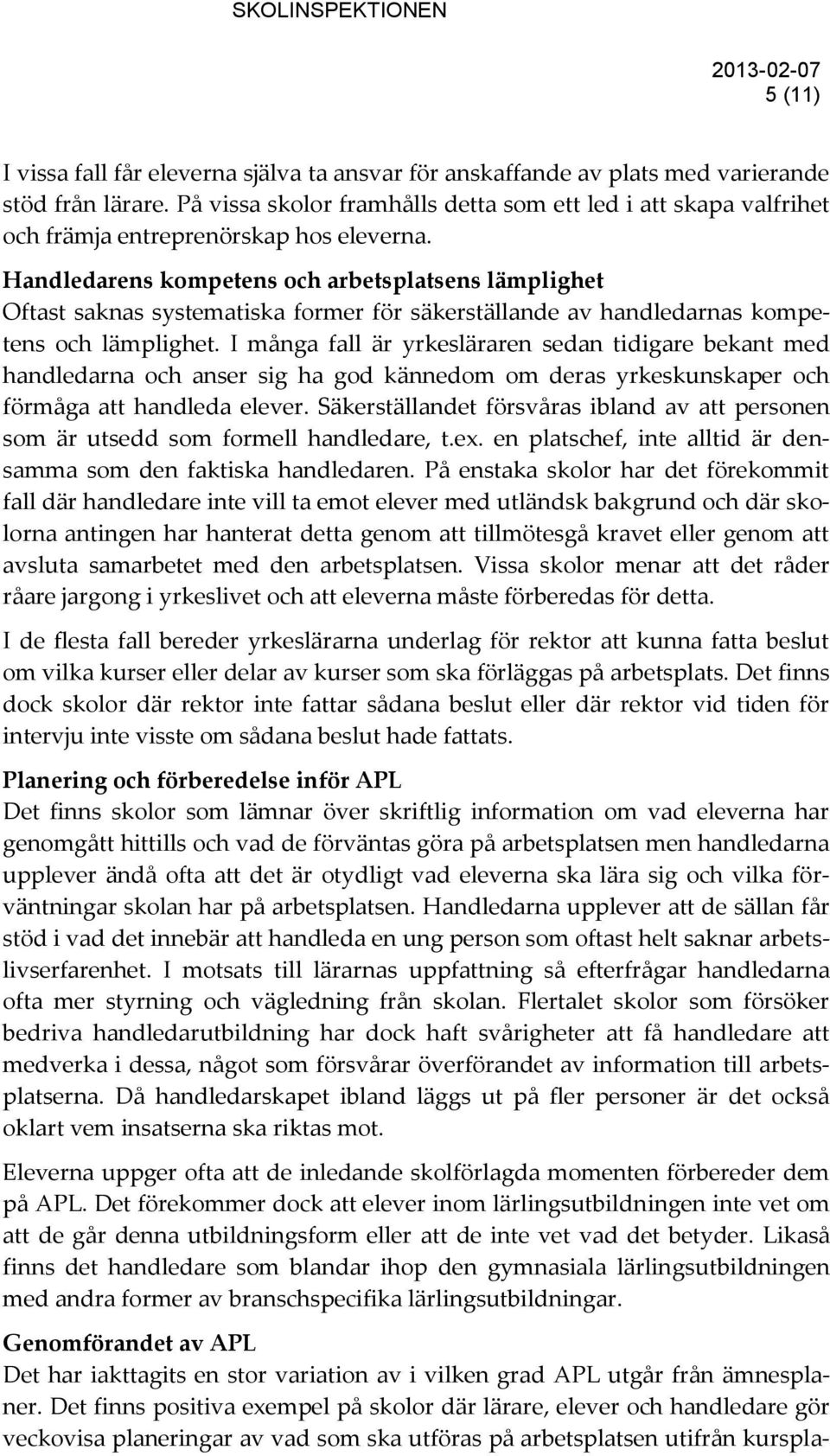Handledarens kompetens och arbetsplatsens lämplighet Oftast saknas systematiska former för säkerställande av handledarnas kompetens och lämplighet.