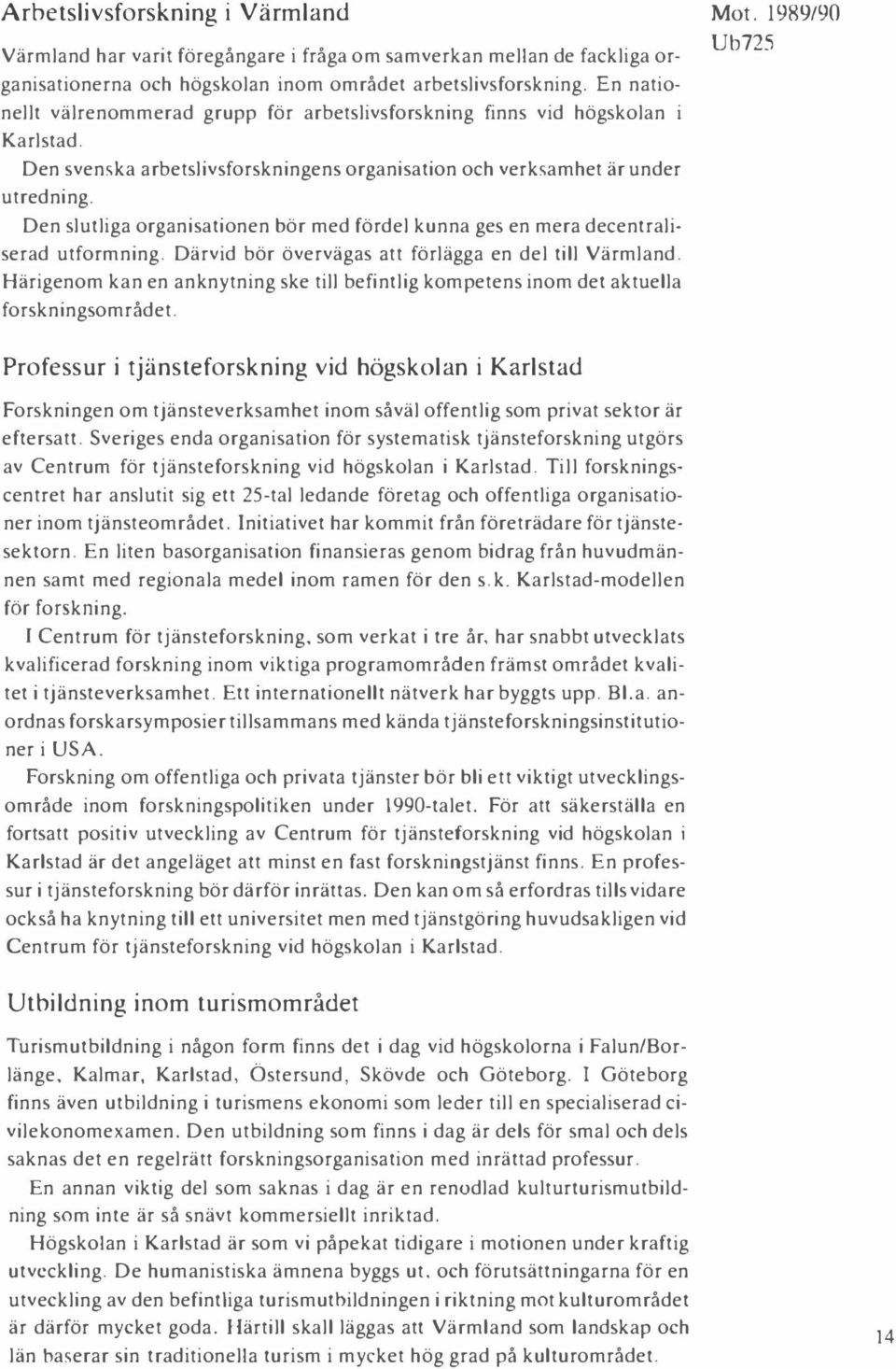 Den slutliga organisationen bör med fördel kunna ges en mera decentraliserad utformning. Därvid bör övervägas att förlägga en del till Värmland.