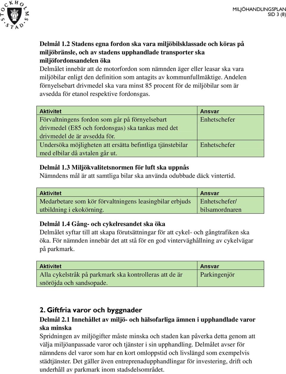 eller leasar ska vara miljöbilar enligt den definition som antagits av kommunfullmäktige.