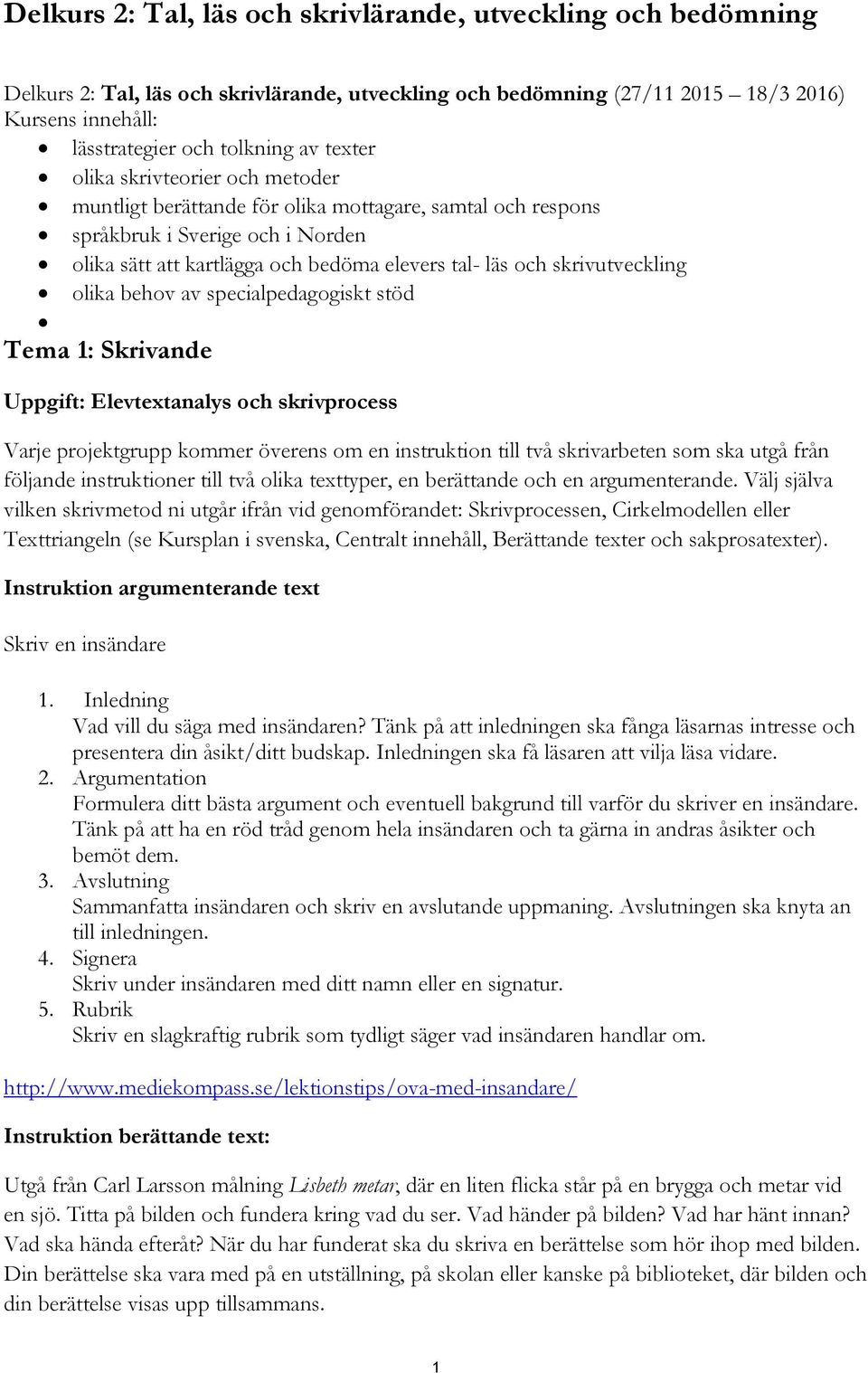 skrivutveckling olika behov av specialpedagogiskt stöd Tema 1: Skrivande Uppgift: Elevtextanalys och skrivprocess Varje projektgrupp kommer överens om en instruktion till två skrivarbeten som ska