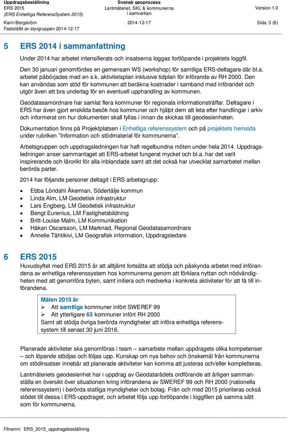 Den kan användas som stöd för kommunen att beräkna kostnader i samband med införandet och utgör även ett bra underlag för en eventuell upphandling av kommunen.