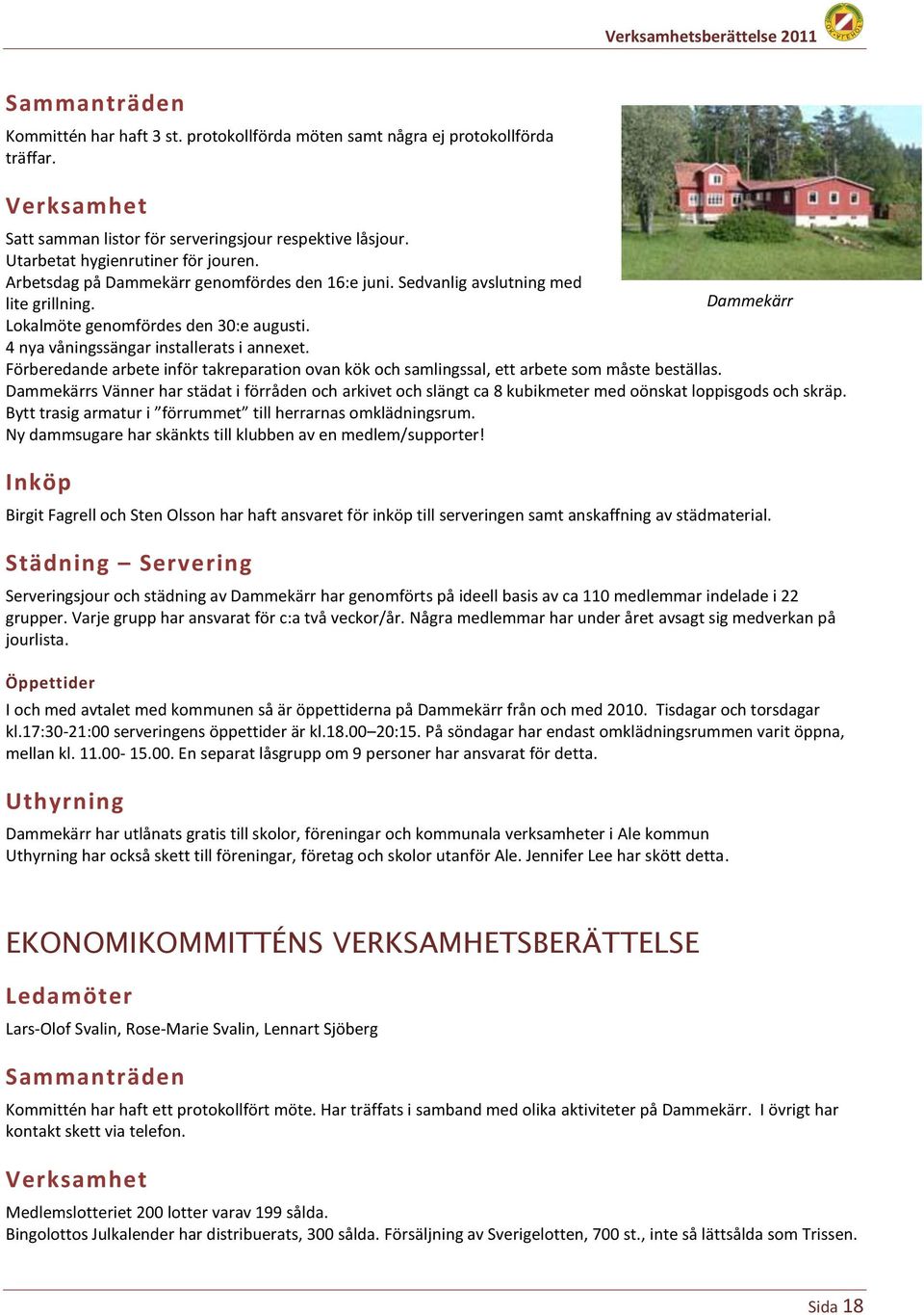 4 nya våningssängar installerats i annexet. Förberedande arbete inför takreparation ovan kök och samlingssal, ett arbete som måste beställas.