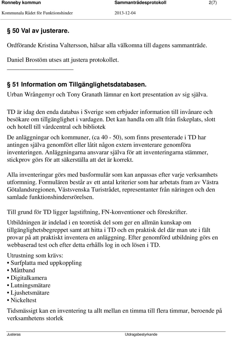 TD är idag den enda databas i Sverige som erbjuder information till invånare och besökare om tillgänglighet i vardagen.