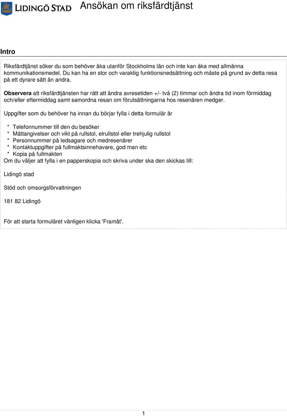 Observera att riksfärdtjänsten har rätt att ändra avresetiden +/- två (2) timmar och ändra tid inom förmiddag och/eller eftermiddag samt samordna resan om förutsättningarna hos resenären medger.