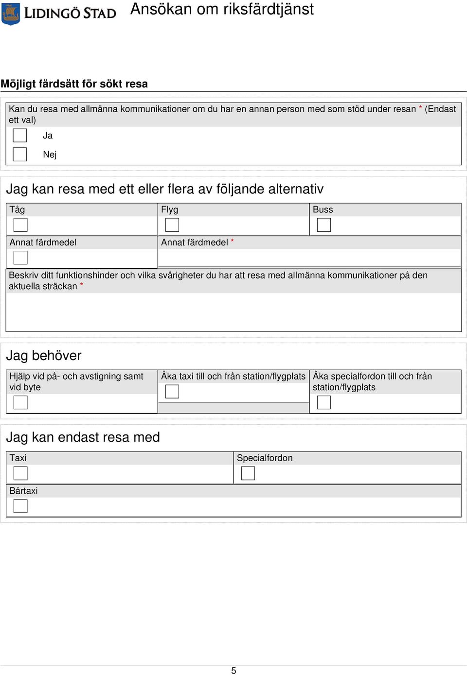 vilka svårigheter du har att resa med allmänna kommunikationer på den aktuella sträckan * g behöver Hjälp vid på- och avstigning samt vid