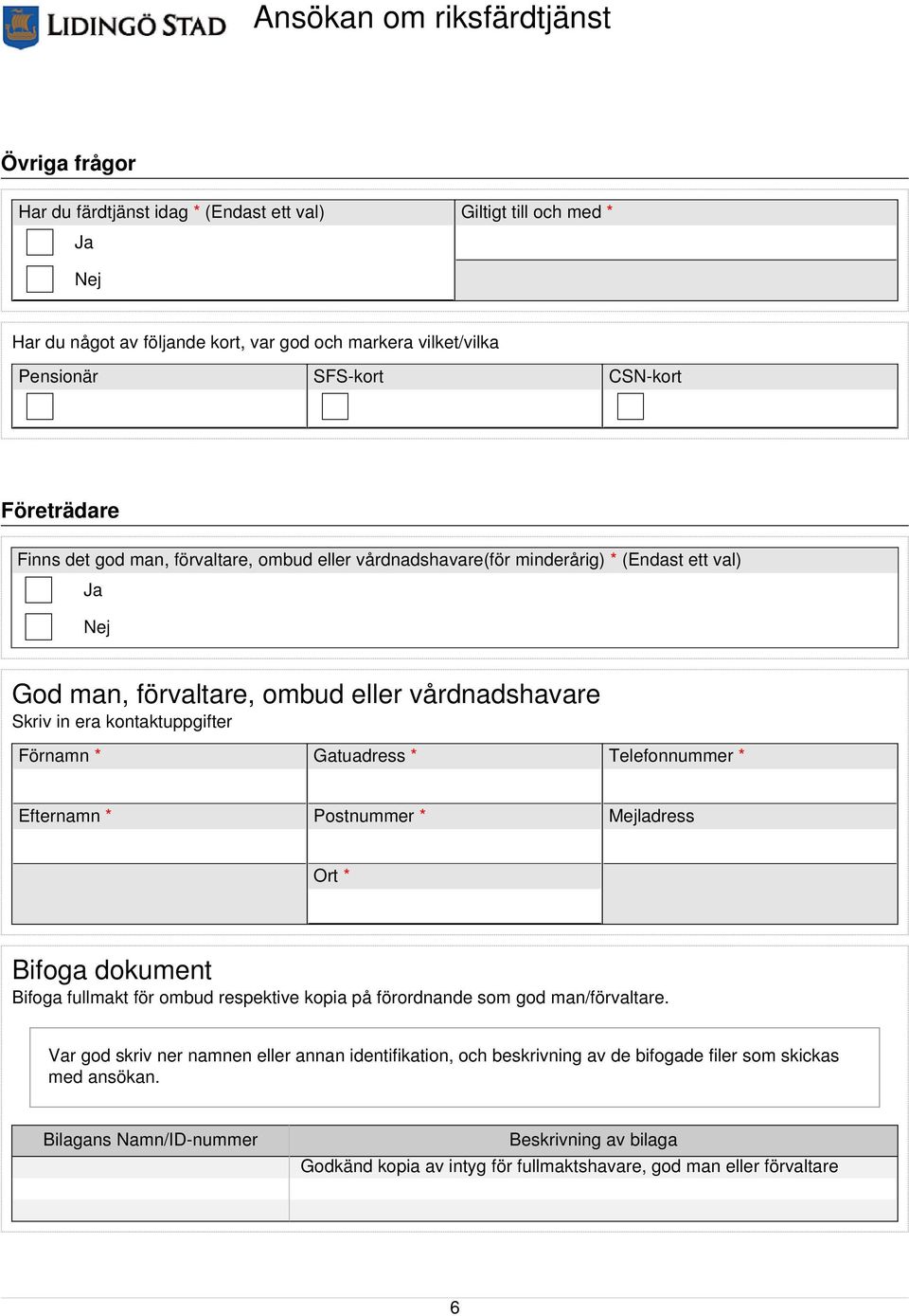 Telefonnummer * Efternamn * Postnummer * Mejladress Ort * Bifoga dokument Bifoga fullmakt för ombud respektive kopia på förordnande som god man/förvaltare.