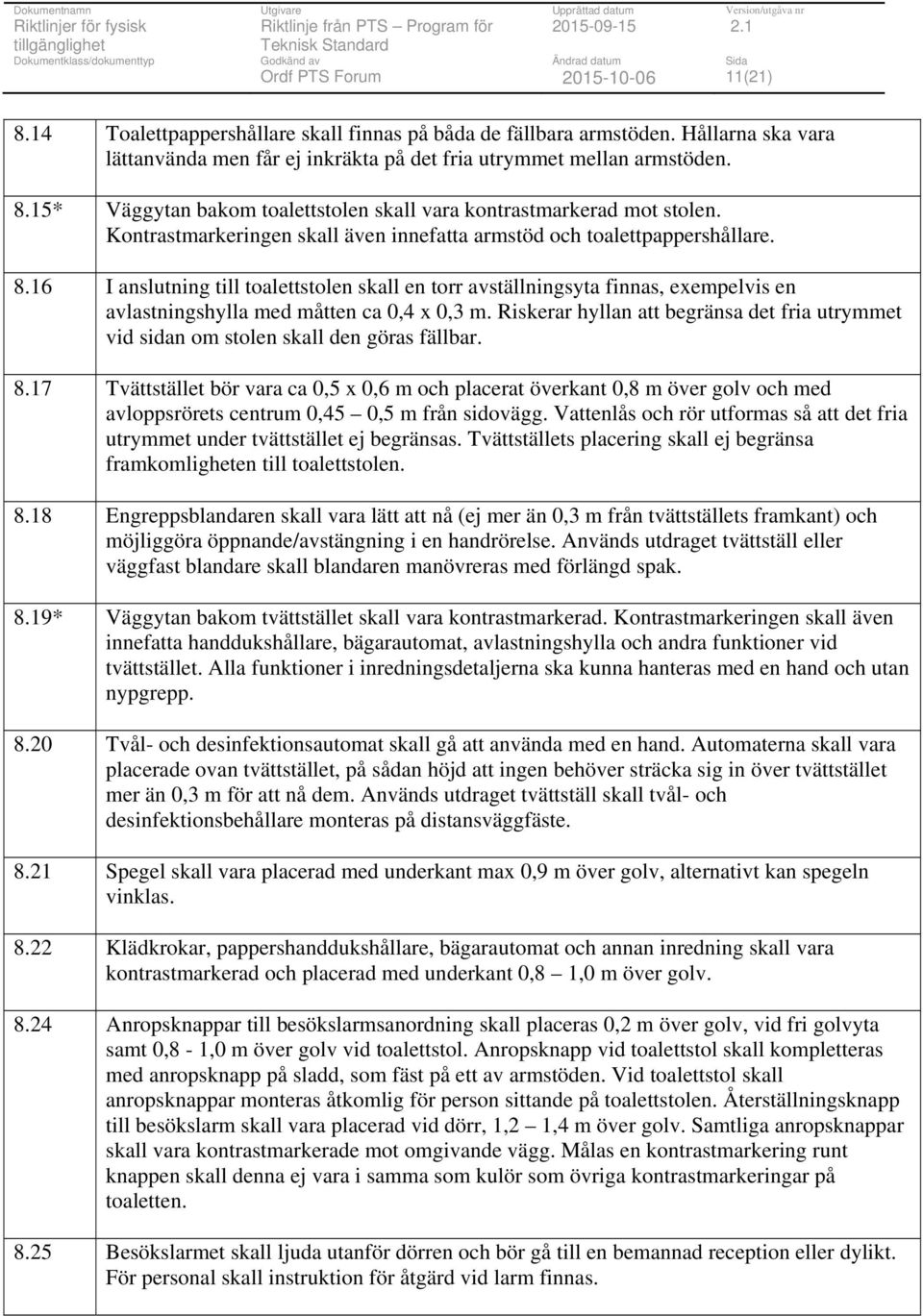 16 I anslutning till toalettstolen skall en torr avställningsyta finnas, exempelvis en avlastningshylla med måtten ca 0,4 x 0,3 m.