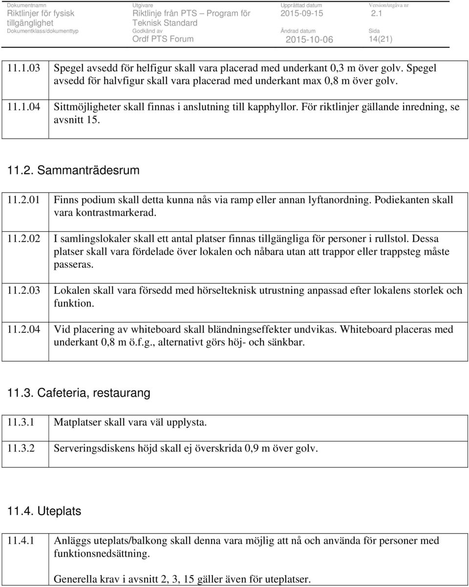 Dessa platser skall vara fördelade över lokalen och nåbara utan att trappor eller trappsteg måste passeras. 11.2.