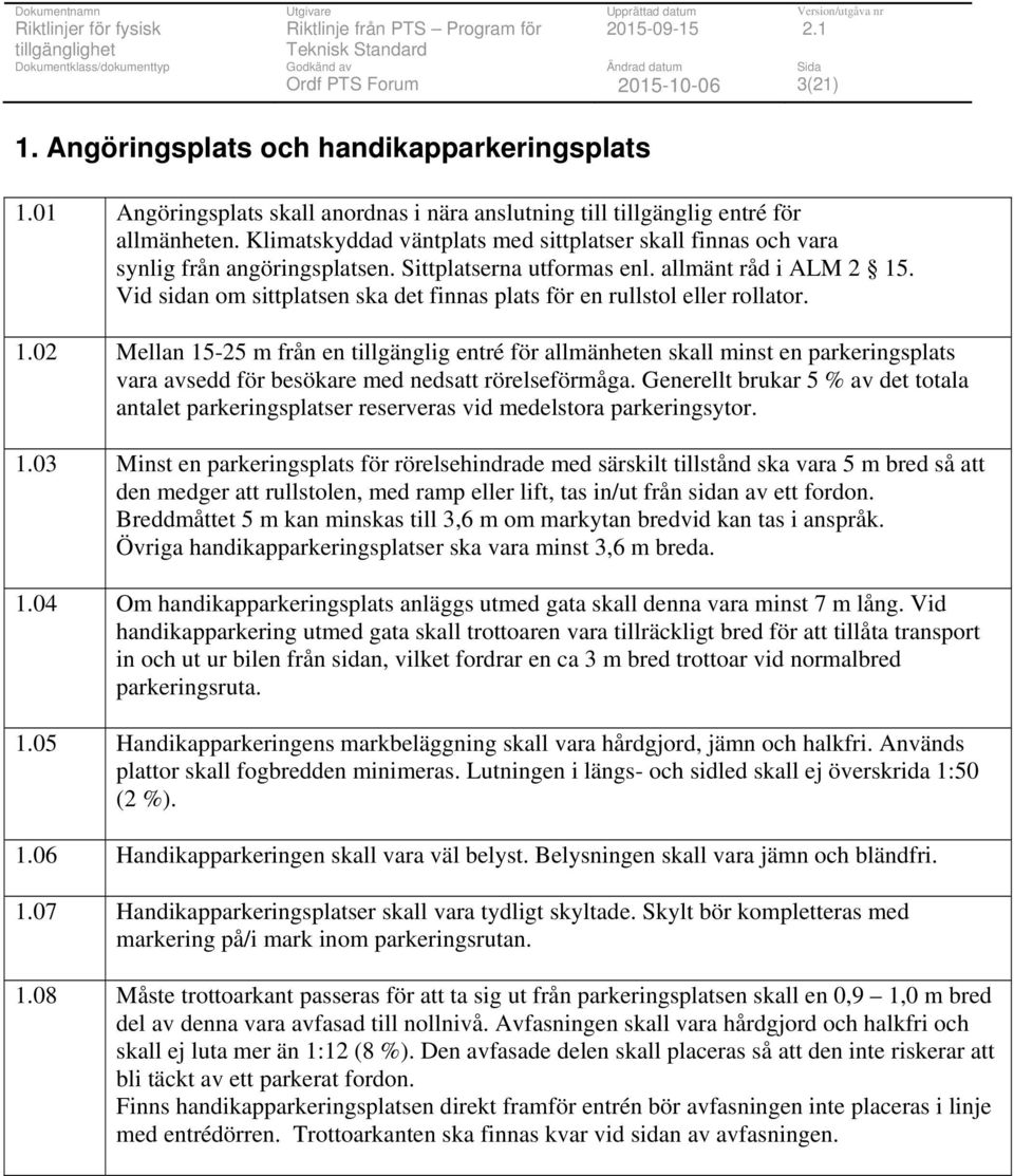 Vid sidan om sittplatsen ska det finnas plats för en rullstol eller rollator. 1.