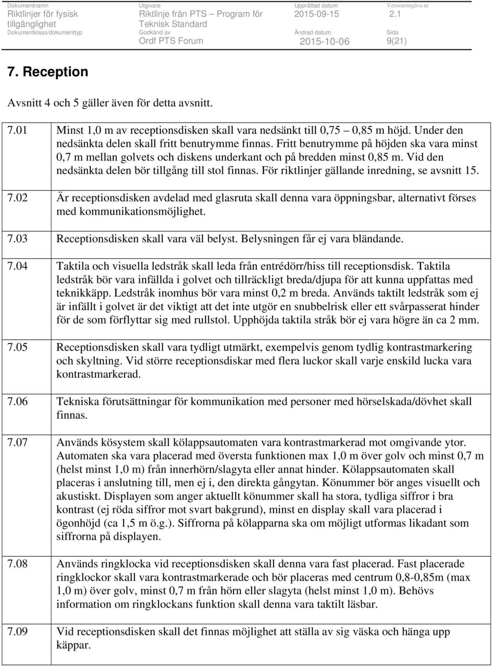 Vid den nedsänkta delen bör tillgång till stol finnas. För riktlinjer gällande inredning, se avsnitt 15. 7.