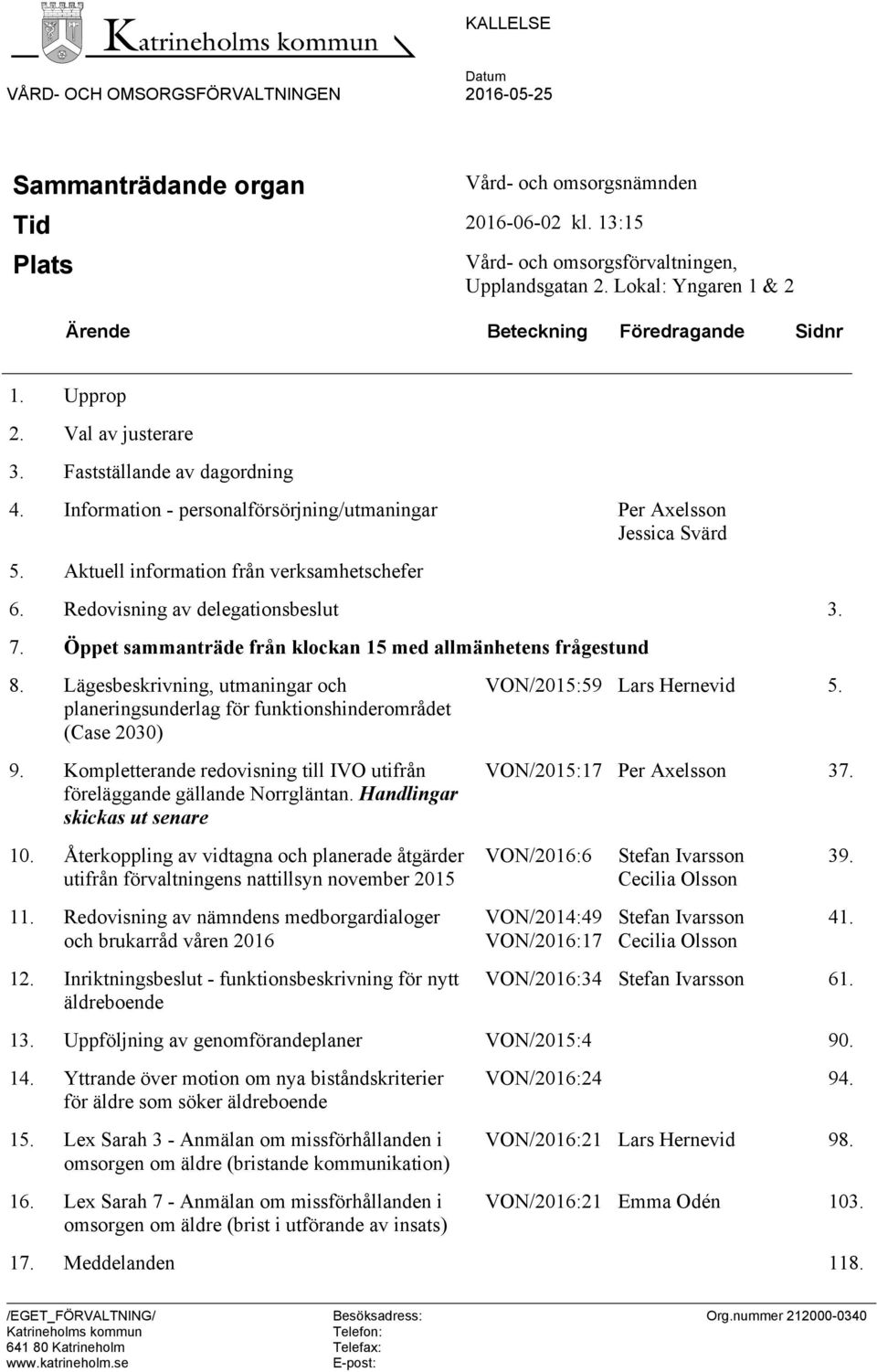 Aktuell information från verksamhetschefer 6. Redovisning av delegationsbeslut 3. 7. Öppet sammanträde från klockan 15 med allmänhetens frågestund 8.