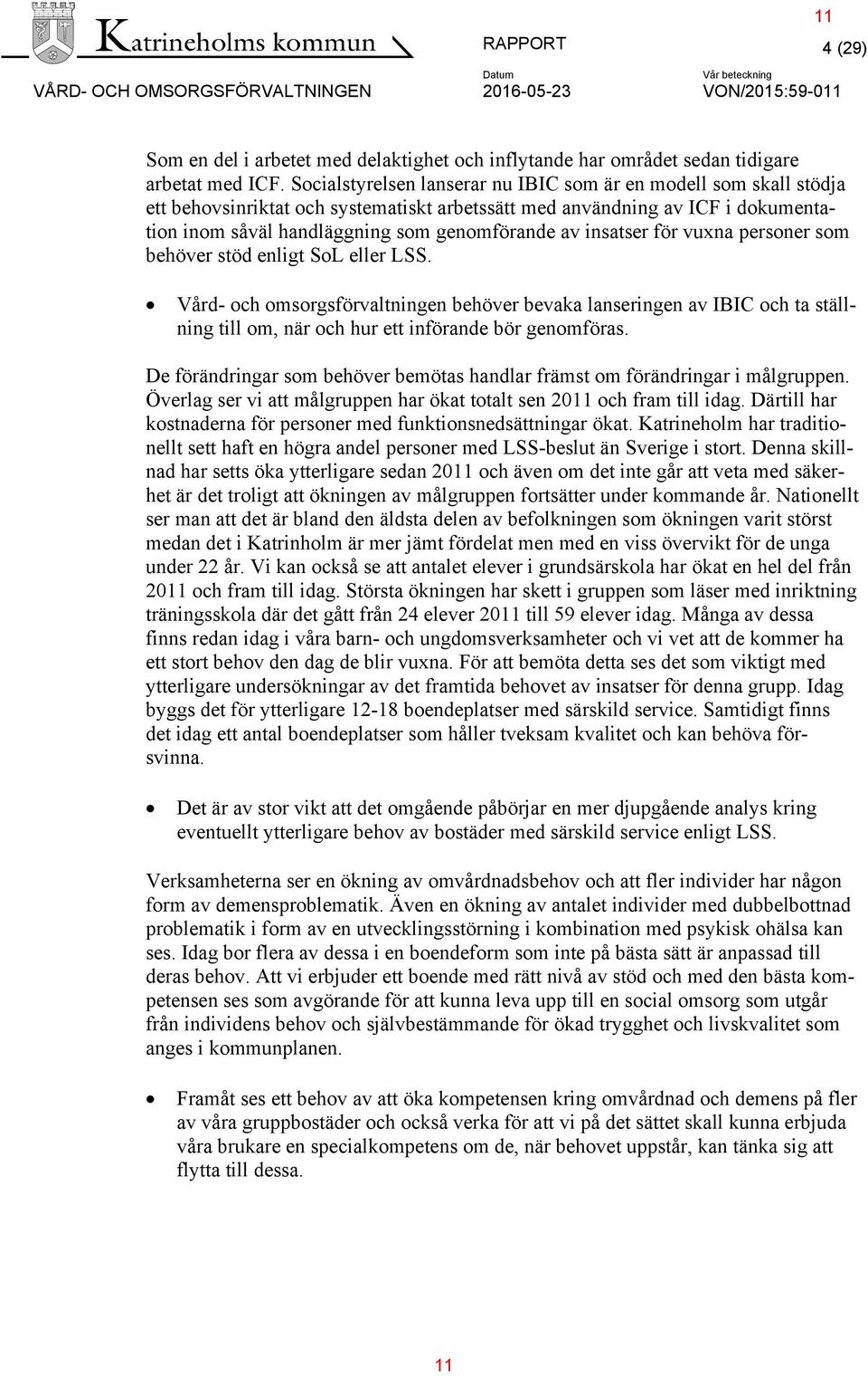 insatser för vuxna personer som behöver stöd enligt SoL eller LSS. Vård- och omsorgsförvaltningen behöver bevaka lanseringen av IBIC och ta ställning till om, när och hur ett införande bör genomföras.