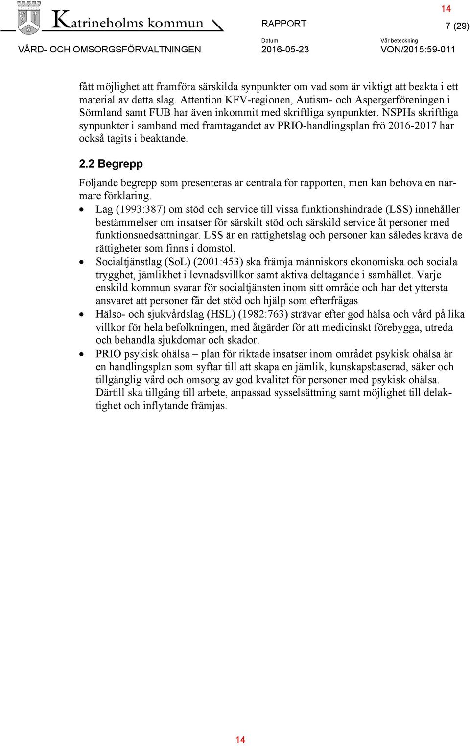 NSPHs skriftliga synpunkter i samband med framtagandet av PRIO-handlingsplan frö 2016-2017 har också tagits i beaktande. 2.2 Begrepp Följande begrepp som presenteras är centrala för rapporten, men kan behöva en närmare förklaring.