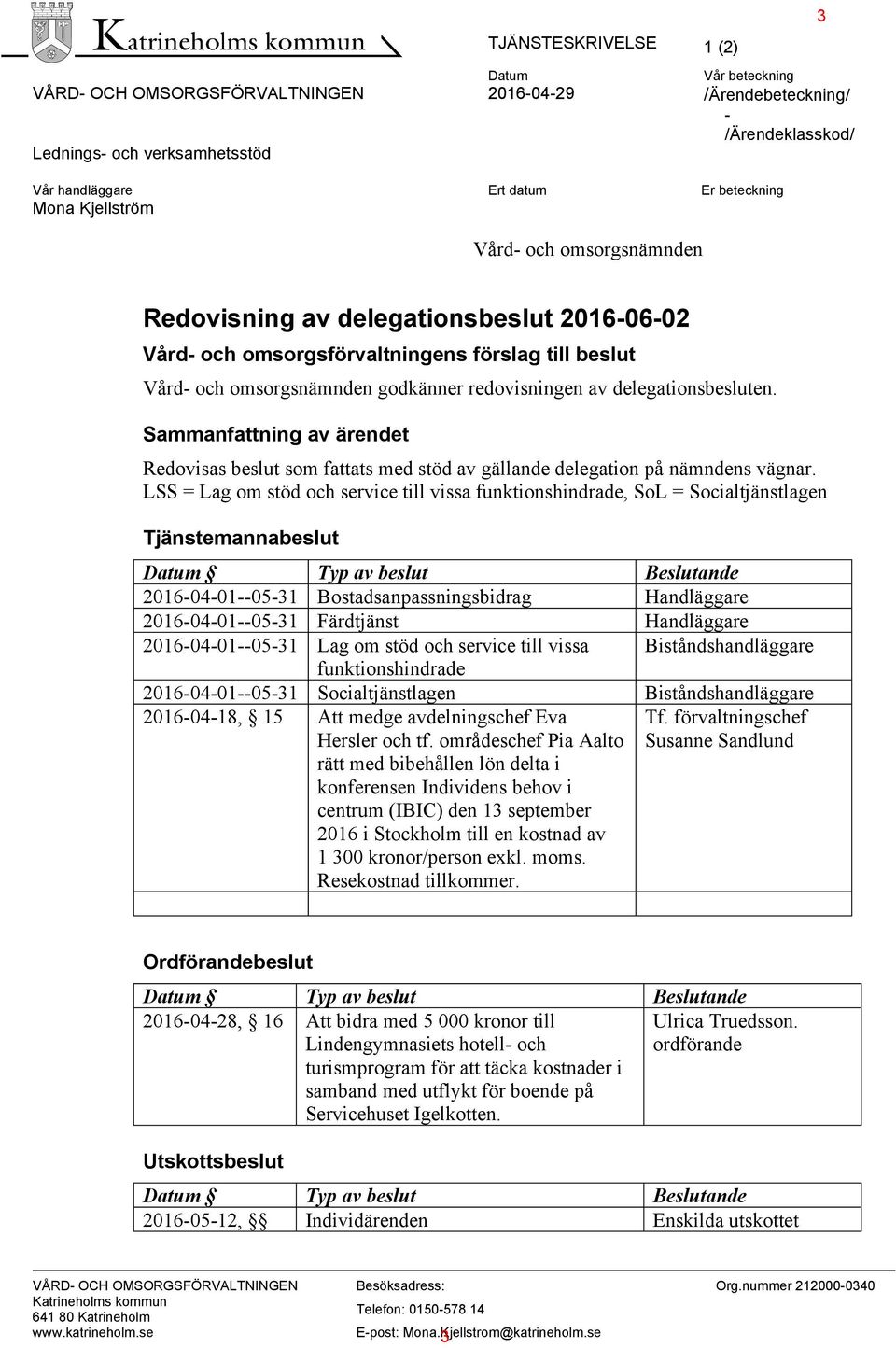 Sammanfattning av ärendet Redovisas beslut som fattats med stöd av gällande delegation på nämndens vägnar.