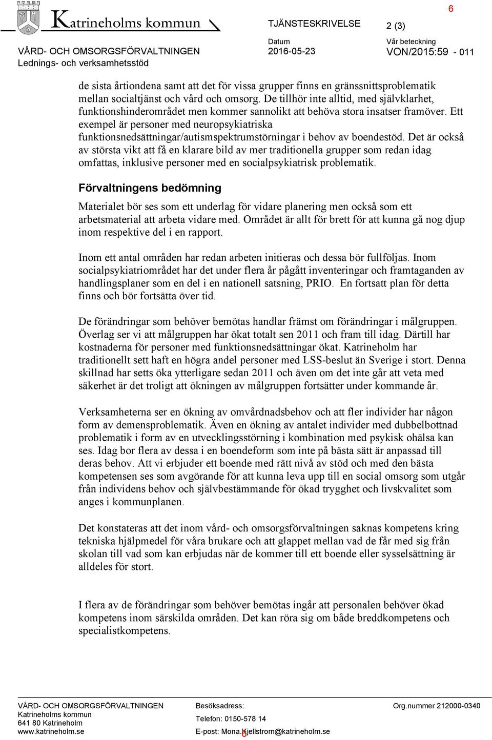Ett exempel är personer med neuropsykiatriska funktionsnedsättningar/autismspektrumstörningar i behov av boendestöd.