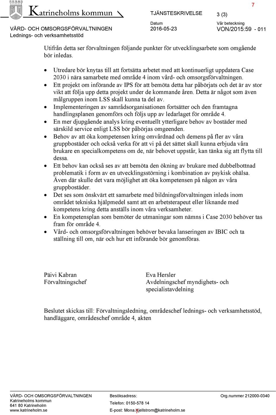 Ett projekt om införande av IPS för att bemöta detta har påbörjats och det är av stor vikt att följa upp detta projekt under de kommande åren.