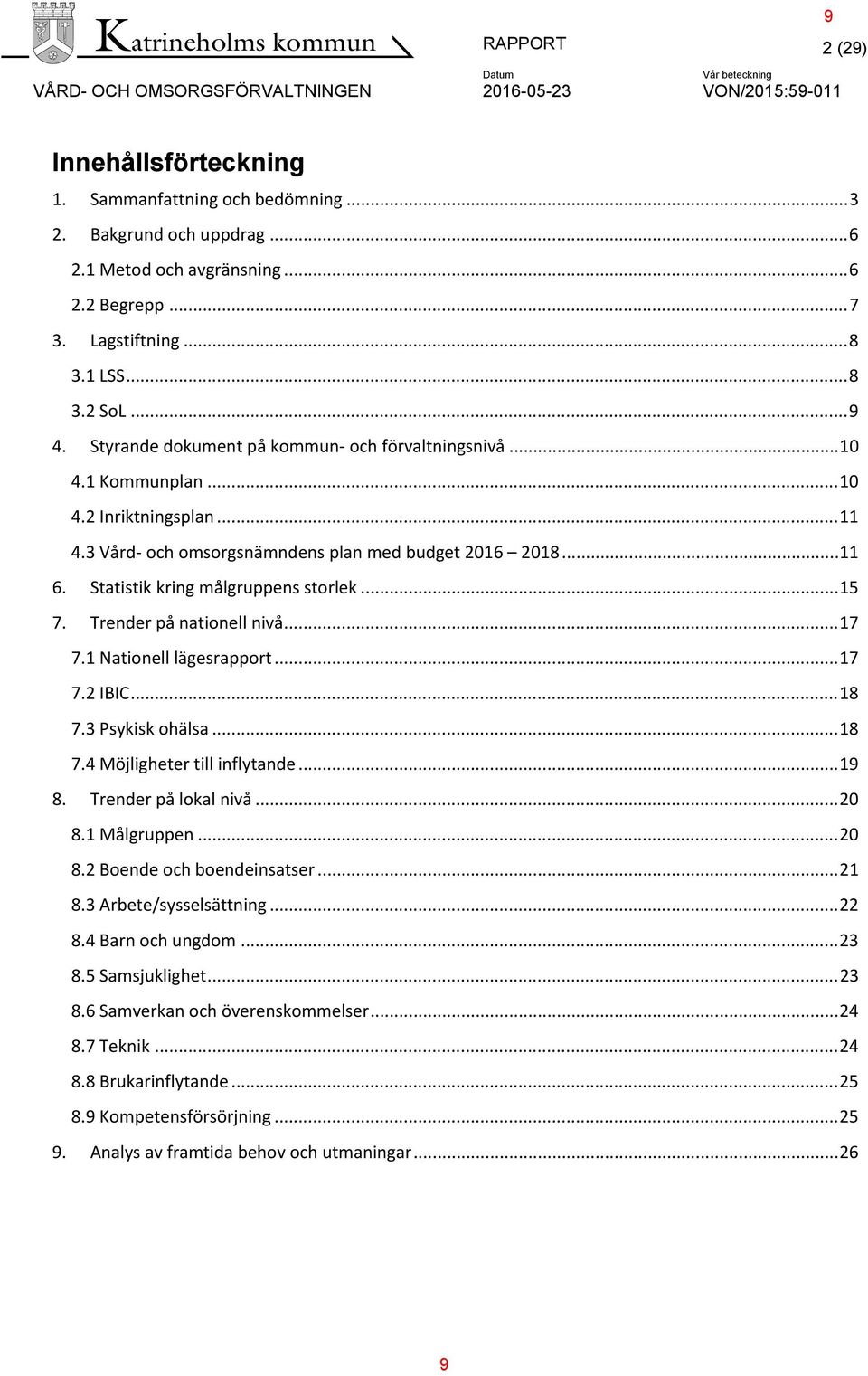 3 Vård- och omsorgsnämndens plan med budget 2016 2018...11 6. Statistik kring målgruppens storlek...15 7. Trender på nationell nivå...17 7.1 Nationell lägesrapport...17 7.2 IBIC...18 7.
