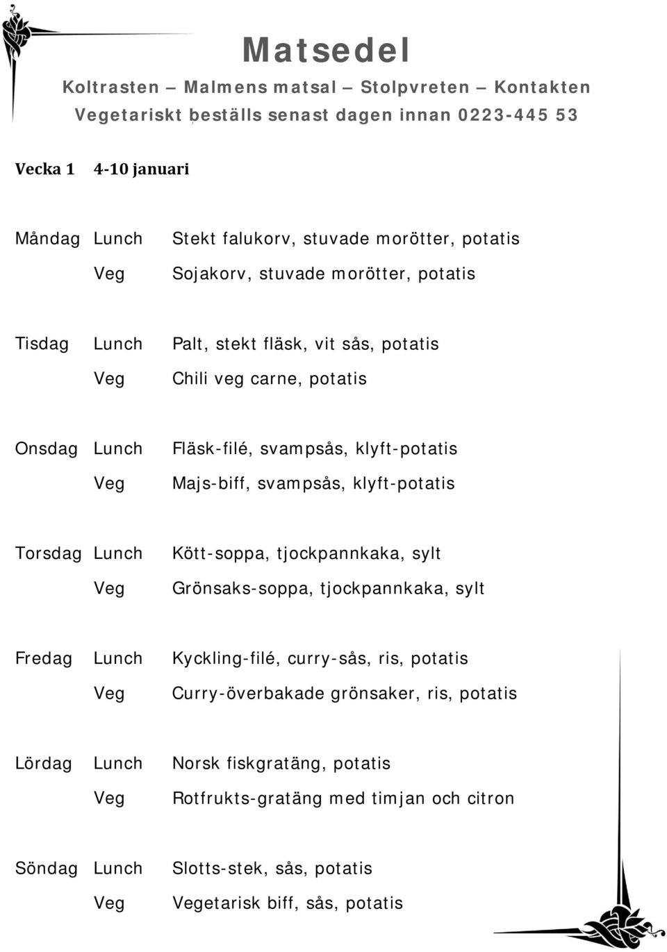 klyft-potatis Torsdag Kött-soppa, tjockpannkaka, sylt Grönsaks-soppa, tjockpannkaka, sylt Kyckling-filé, curry-sås, ris, potatis