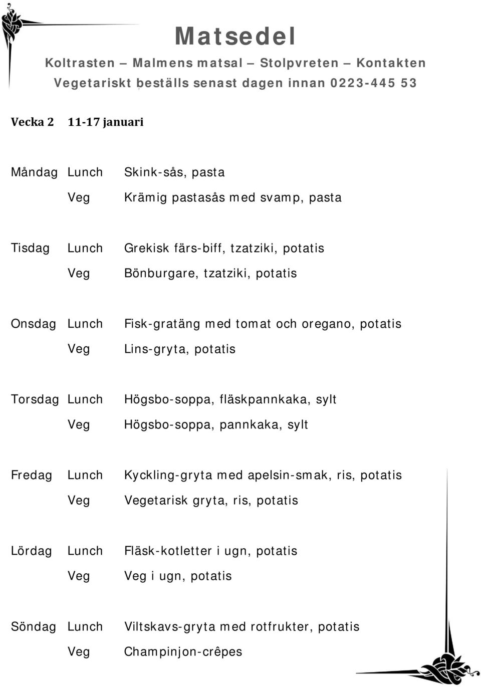 Lins-gryta, potatis Torsdag Högsbo-soppa, fläskpannkaka, sylt Högsbo-soppa, pannkaka, sylt Kyckling-gryta med apelsin-smak,