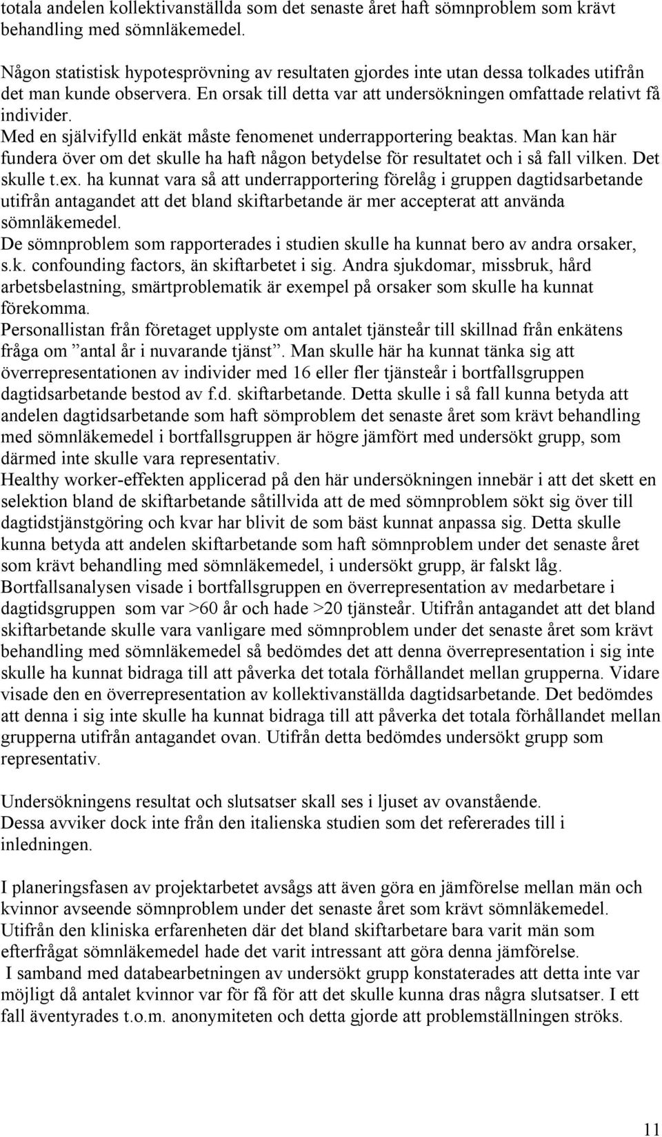 Med en självifylld enkät måste fenomenet underrapportering beaktas. Man kan här fundera över om det skulle ha haft någon betydelse för resultatet och i så fall vilken. Det skulle t.ex.