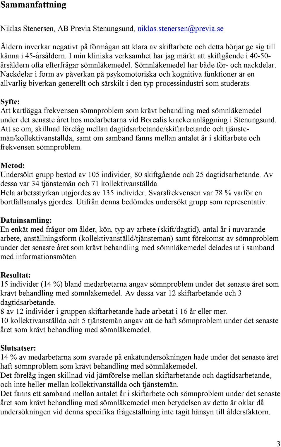 Nackdelar i form av påverkan på psykomotoriska och kognitiva funktioner är en allvarlig biverkan generellt och särskilt i den typ processindustri som studerats.