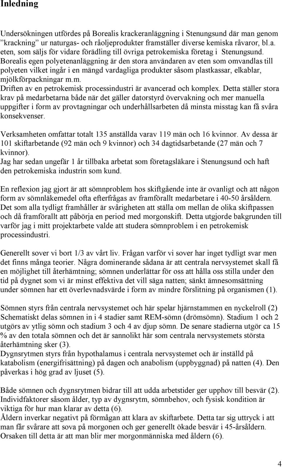 Detta ställer stora krav på medarbetarna både när det gäller datorstyrd övervakning och mer manuella uppgifter i form av provtagningar och underhållsarbeten då minsta misstag kan få svåra