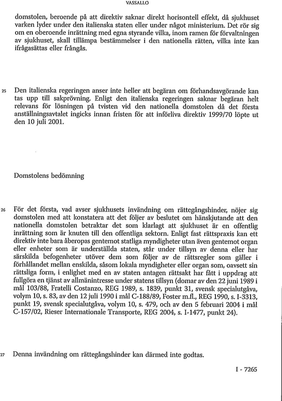 frångås. 25 Den italienska regeringen anser inte heller att begäran om förhandsavgörande kan tas upp till sakprövning.