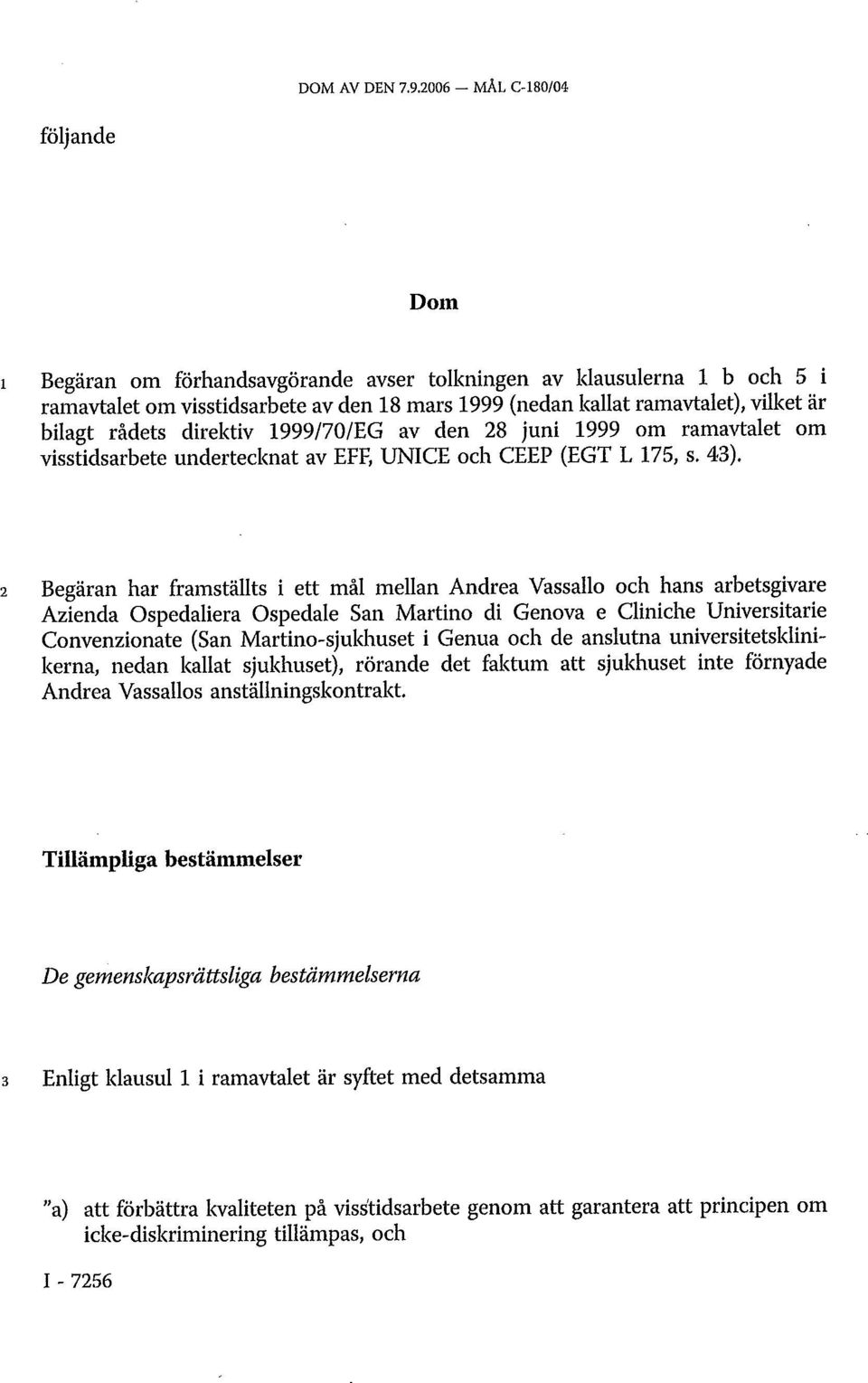 rådets direktiv 1999/70/EG av den 28 juni 1999 om ramavtalet om visstidsarbete undertecknat av EFF, UNICE och CEEP (EGT L 175, s. 43).