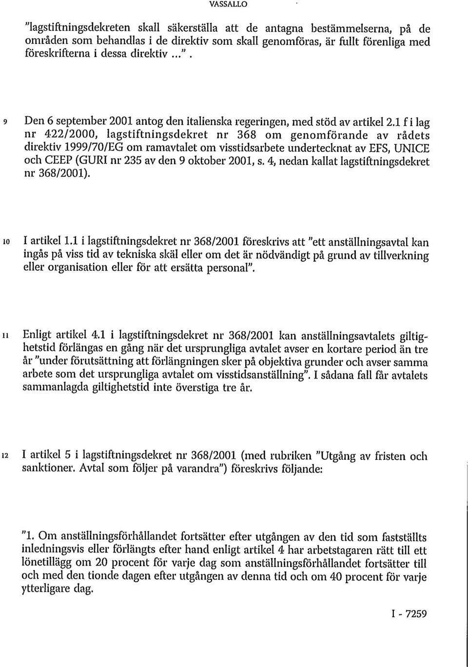 1 f i lag nr 422/2000, lagstiftningsdekret nr 368 om genomförande av rådets direktiv 1999/70/EG om ramavtalet om visstidsarbete undertecknat av EFS, UNICE och CEEP (GURI nr 235 av den 9 oktober 2001,