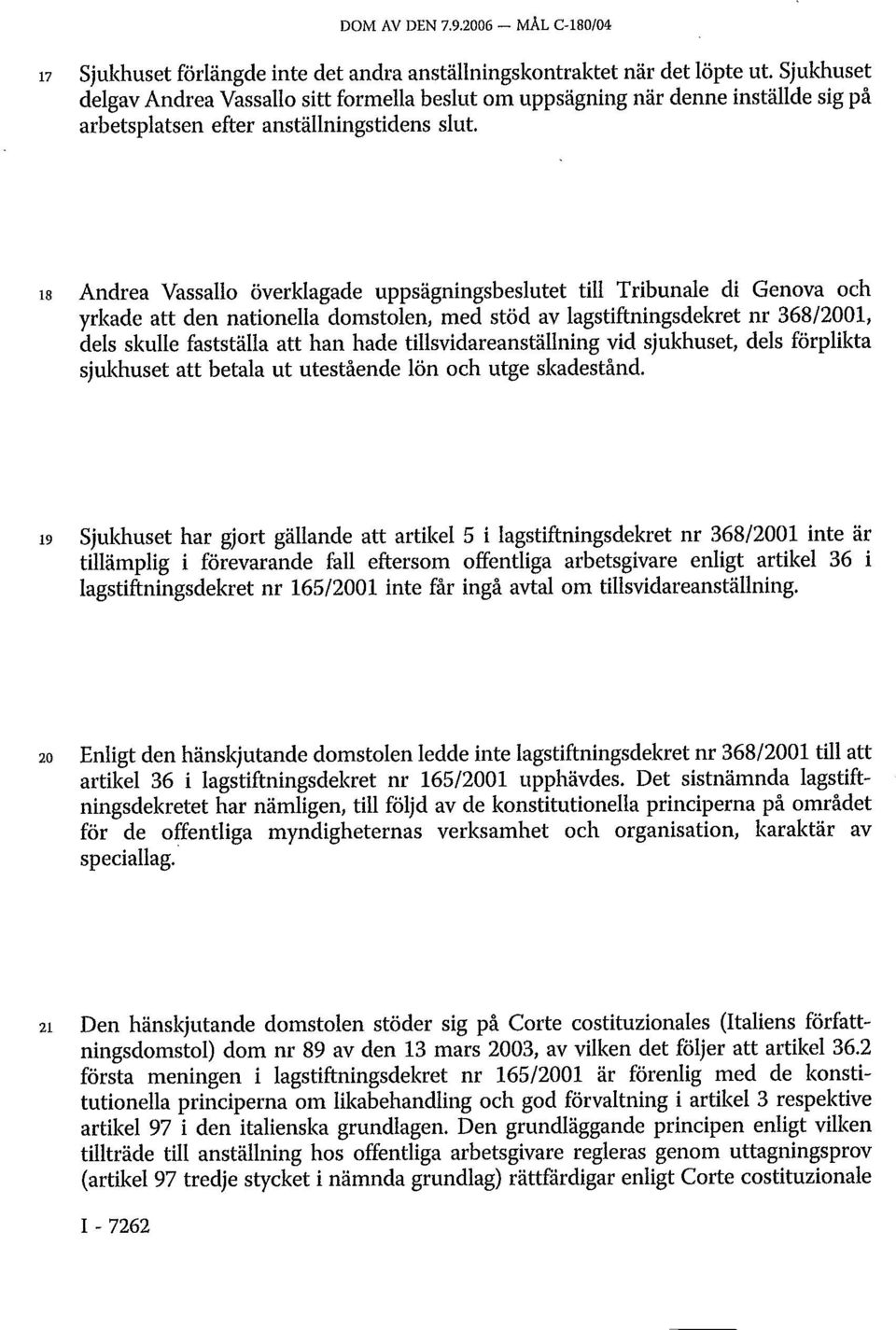 is Andrea Vassallo överklagade uppsägningsbeslutet till Tribunale di Genova och yrkade att den nationella domstolen, med stöd av lagstiftningsdekret nr 368/2001, dels skulle fastställa att han hade