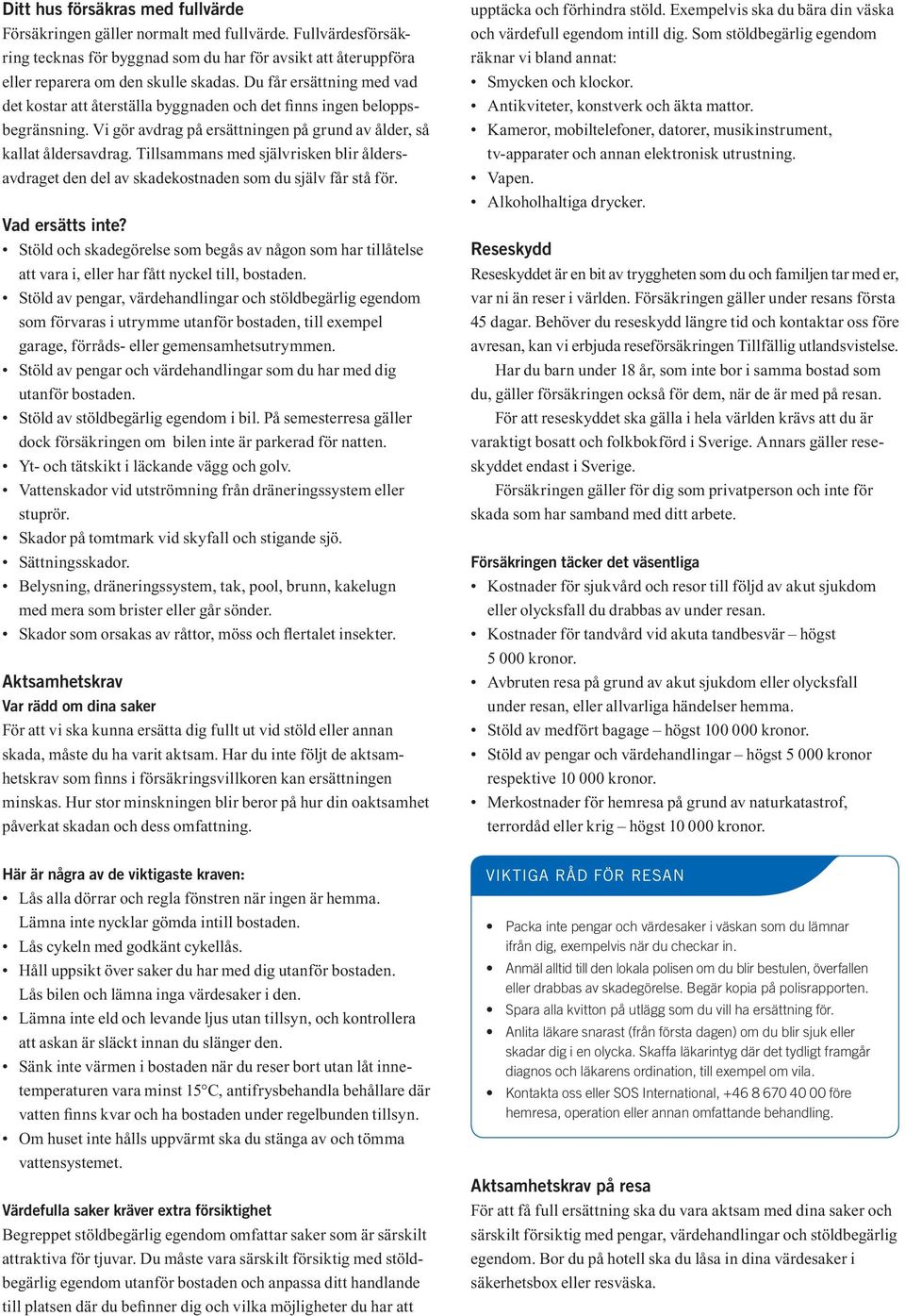 Tillsammans med självrisken blir åldersavdraget den del av skadekostnaden som du själv får stå för. Vad ersätts inte?