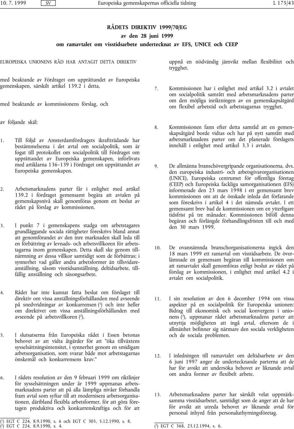 RÅD HAR ANTAGIT DETTA DIREKTIV med beaktande av Fördraget om upprättandet av Europeiska gemenskapen, särskilt artikel 139.