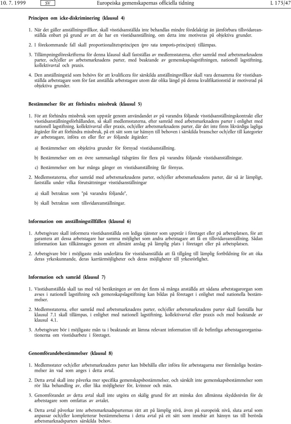 motiveras på objektiva grunder. 2. I förekommande fall skall proportionalitetsprincipen (pro rata temporis-principen) tillämpas. 3.