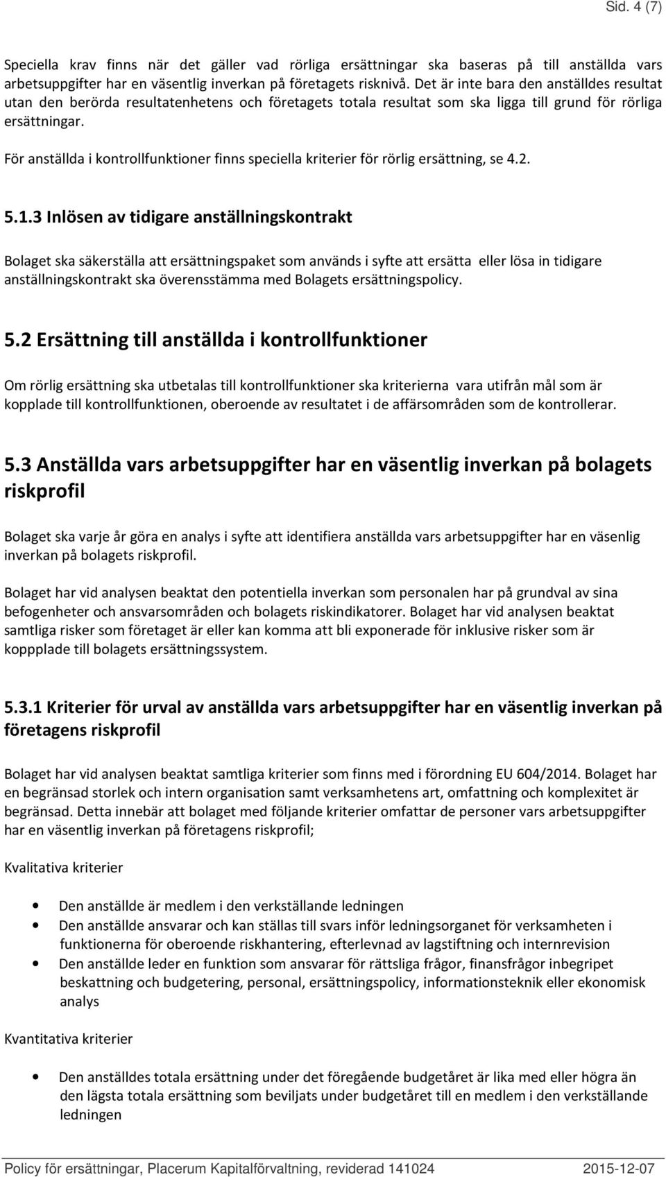 För anställda i kontrollfunktioner finns speciella kriterier för rörlig ersättning, se 4.2. 5.1.